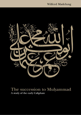 The Succession to Muhammad: a Study of the Early Caliphate